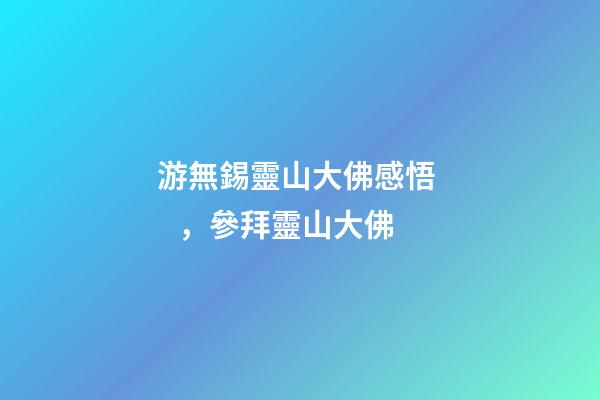 游無錫靈山大佛感悟，參拜靈山大佛